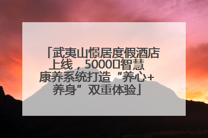武夷山憬居度假酒店上线，5000㎡智慧康养系统打造“养心+养身”双重体验