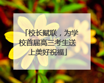 校长赋联，为学校首届高三考生送上美好祝福