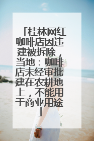 桂林网红咖啡店因违建被拆除，当地：咖啡店未经审批建在农耕地上，不能用于商业用途