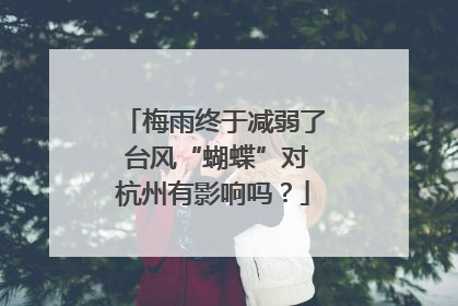 梅雨终于减弱了 台风“蝴蝶”对杭州有影响吗？