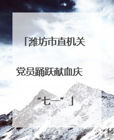 潍坊市直机关党员踊跃献血庆“七一”