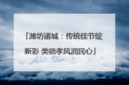 潍坊诸城：传统佳节绽新彩 美德孝风润民心