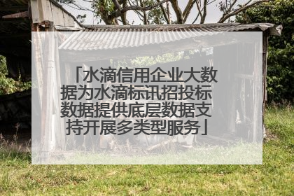 水滴信用企业大数据为水滴标讯招投标数据提供底层数据支持开展多类型服务