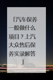 汽车保养一般做什么项目？上汽大众售后保养实录解答