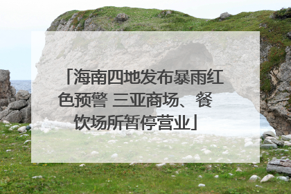 海南四地发布暴雨红色预警 三亚商场、餐饮场所暂停营业