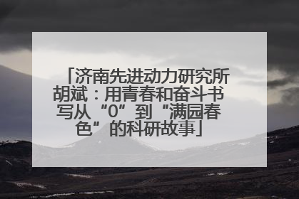 济南先进动力研究所胡斌：用青春和奋斗书写从“0”到“满园春色”的科研故事