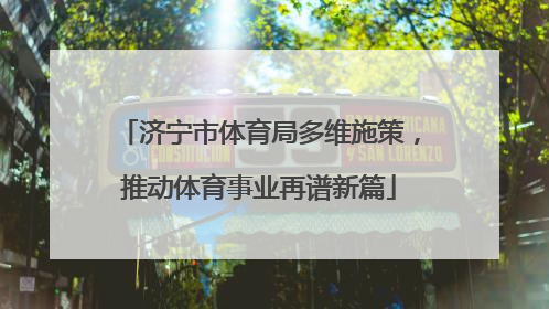 济宁市体育局多维施策，推动体育事业再谱新篇