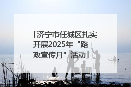 济宁市任城区扎实开展2025年“路政宣传月”活动