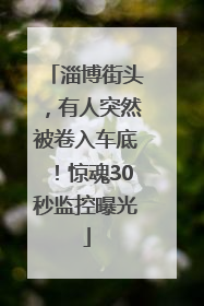 淄博街头，有人突然被卷入车底！惊魂30秒监控曝光