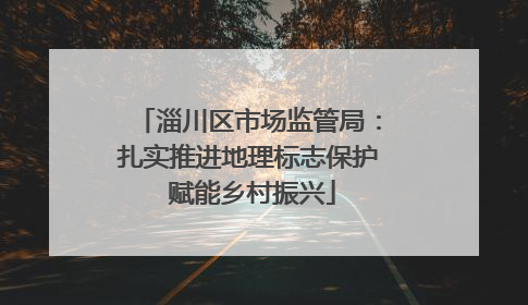 淄川区市场监管局：扎实推进地理标志保护 赋能乡村振兴