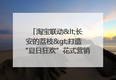 淘宝联动<长安的荔枝>打造“夏日狂欢”花式营销，这群年轻人玩嗨了