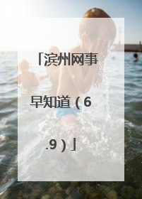 滨州网事早知道（6.9）