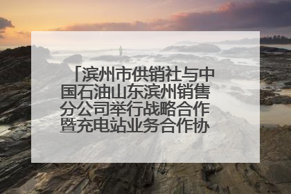 滨州市供销社与中国石油山东滨州销售分公司举行战略合作暨充电站业务合作协议签约仪式