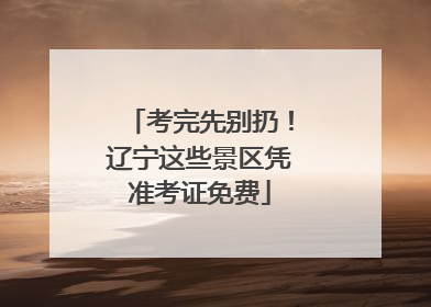 考完先别扔！辽宁这些景区凭准考证免费