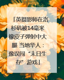英摄影师在洛杉矶被14毫米橡皮子弹射中大腿 当地华人：像误闯“末日生存”游戏