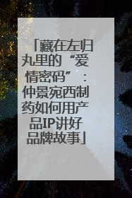 藏在左归丸里的“爱情密码”：仲景宛西制药如何用产品IP讲好品牌故事