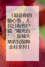 说说你的烦心事，人民日报客户端“曝光台”：盐城失地农民保障金待支付
