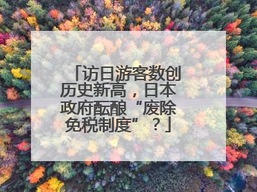访日游客数创历史新高，日本政府酝酿“废除免税制度”？