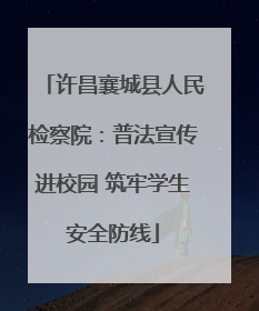 许昌襄城县人民检察院：普法宣传进校园 筑牢学生安全防线