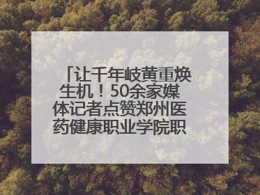 让千年岐黄重焕生机！50余家媒体记者点赞郑州医药健康职业学院职教高招