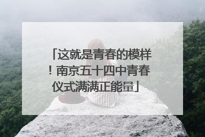 这就是青春的模样！南京五十四中青春仪式满满正能量