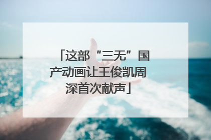 这部“三无”国产动画让王俊凯周深首次献声