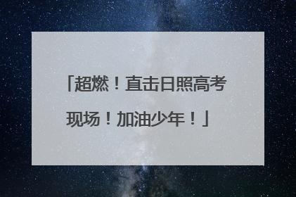 超燃！直击日照高考现场！加油少年！