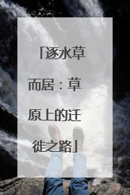 逐水草而居：草原上的迁徙之路