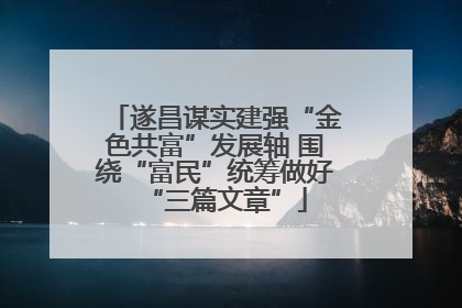 遂昌谋实建强“金色共富”发展轴 围绕“富民”统筹做好“三篇文章”
