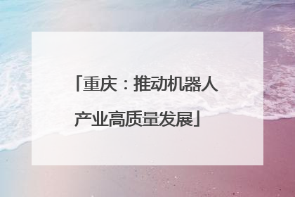 重庆：推动机器人产业高质量发展
