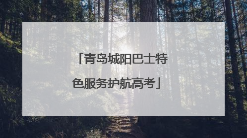 青岛城阳巴士特色服务护航高考