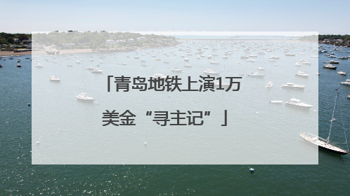 青岛地铁上演1万美金“寻主记”