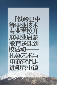 铁岭县中等职业技术专业学校开展职业启蒙教育送课到校活动——扎染艺术与电商营销走进熊官屯镇中心小学