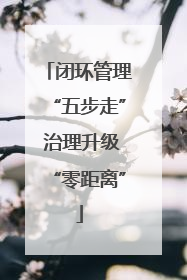 闭环管理“五步走” 治理升级“零距离”