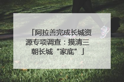 阿拉善完成长城资源专项调查：摸清三朝长城“家底”