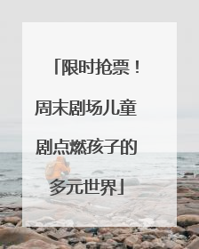 限时抢票！周末剧场儿童剧点燃孩子的多元世界