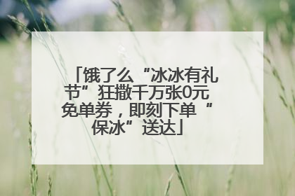 饿了么“冰冰有礼节”狂撒千万张0元免单券，即刻下单“保冰”送达