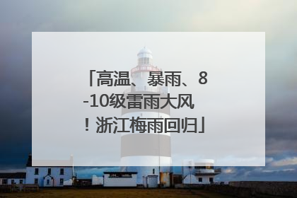 高温、暴雨、8-10级雷雨大风！浙江梅雨回归