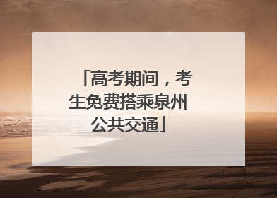 高考期间，考生免费搭乘泉州公共交通