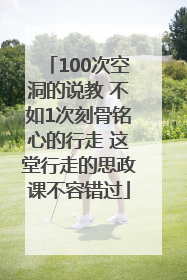 100次空洞的说教 不如1次刻骨铭心的行走 这堂行走的思政课不容错过