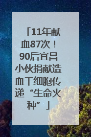 11年献血87次！90后宜昌小伙捐献造血干细胞传递“生命火种”