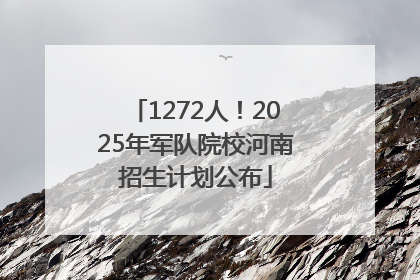 1272人！2025年军队院校河南招生计划公布