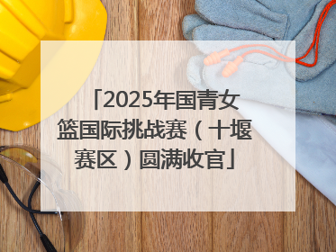 2025年国青女篮国际挑战赛（十堰赛区）圆满收官