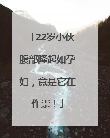 22岁小伙腹部隆起如孕妇，竟是它在作祟！