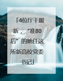 4位厅干履新，“准80后”的她任这所新高校党委书记