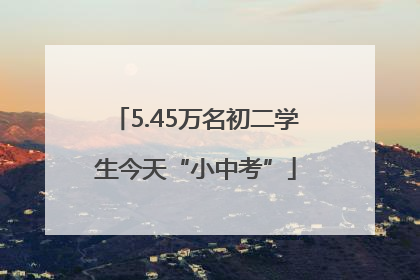 5.45万名初二学生今天“小中考”