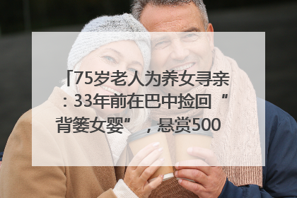 75岁老人为养女寻亲：33年前在巴中捡回“背篓女婴”，悬赏5000元征线索｜红星寻人