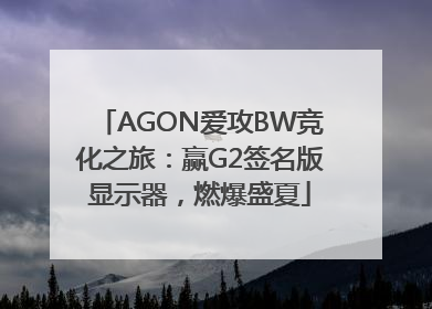 AGON爱攻BW竞化之旅：赢G2签名版显示器，燃爆盛夏